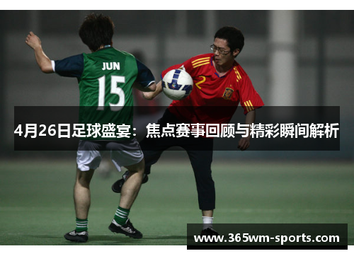 4月26日足球盛宴：焦点赛事回顾与精彩瞬间解析